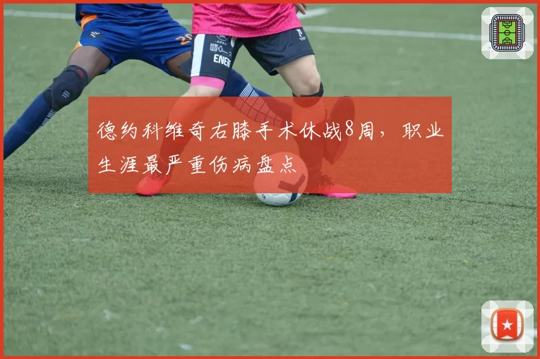 德约科维奇右膝手术休战8周,职业生涯最严重伤病盘点