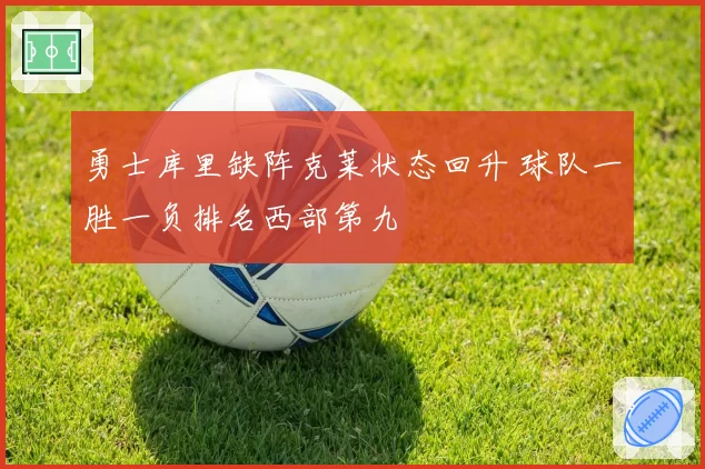 勇士库里缺阵克莱状态回升 球队一胜一负排名西部第九