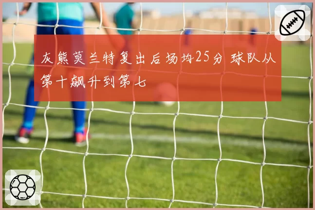 灰熊莫兰特复出后场均25分 球队从第十飙升到第七